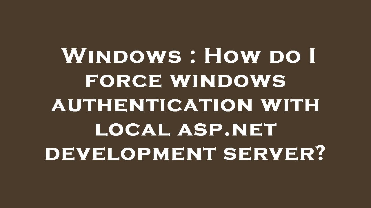 Force Windows Authentication in ASP.NET Dev Server