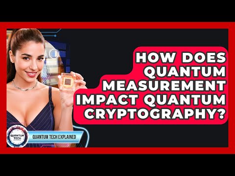 How Does Quantum Measurement Impact Quantum Cryptography? - Quantum Tech Explained