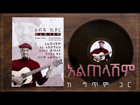 Ethiopian music with lyrics - Abdu Kiar - Altelashim አብዱ ኪያር - አልጠላሽም - ከግጥም ጋር