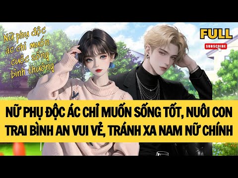 [FULL] NỮ PHỤ ĐỘC ÁC CHỈ MUỐN SỐNG TỐT, NUÔI CON  BÌNH AN VUI VẺ, TRÁNH XA NAM NỮ CHÍNH
