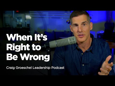 When It’s Right to Be Wrong - Craig Groeschel Leadership Podcast