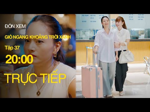 Trực Tiếp Gió Ngang Khoảng Trời Xanh Tập 37 | VTV Giải Trí
