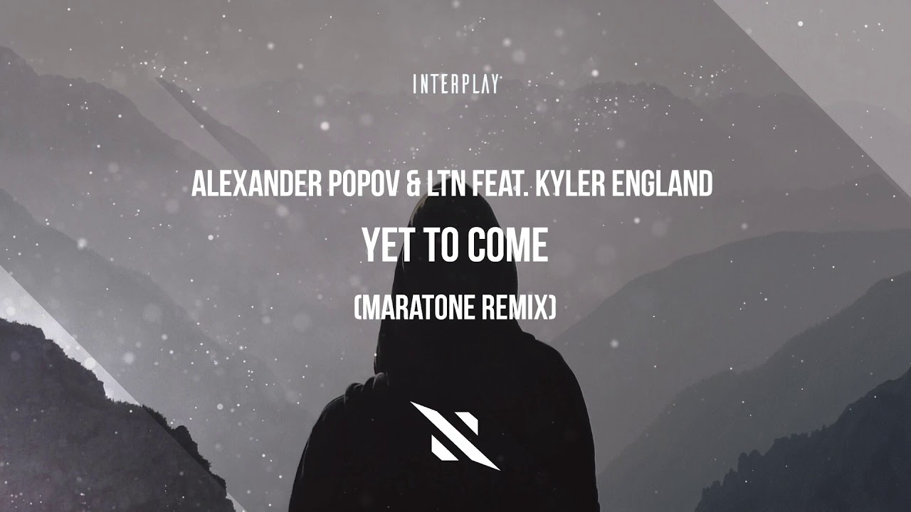 Alexander Popov & LTN ft. Kyler England - Yet To Come Remix 🎶