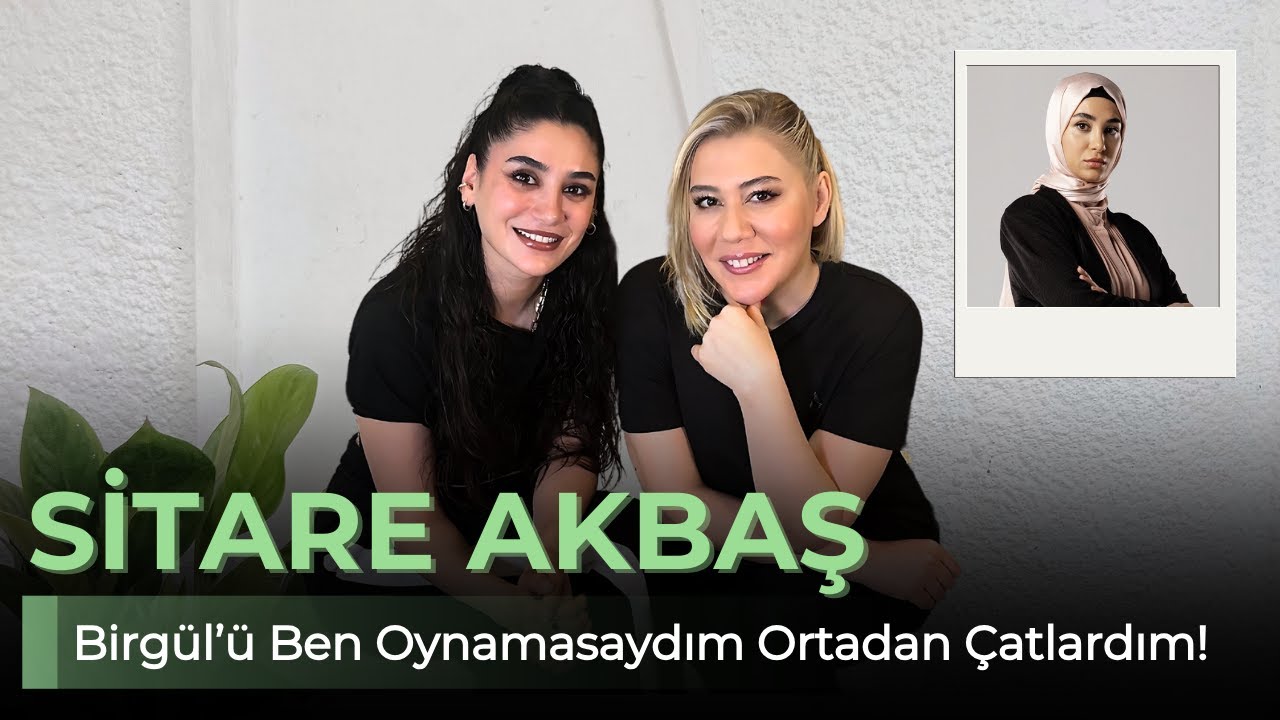 Sitare Akbaş: 'Birgül’ü Oynamasaydım Çok Sıkılırdım!' 🎬