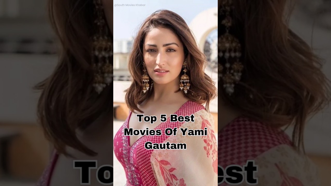 Top 5 Must-Watch Yami Gautam Movies 🎬 | Best Performances & Hits