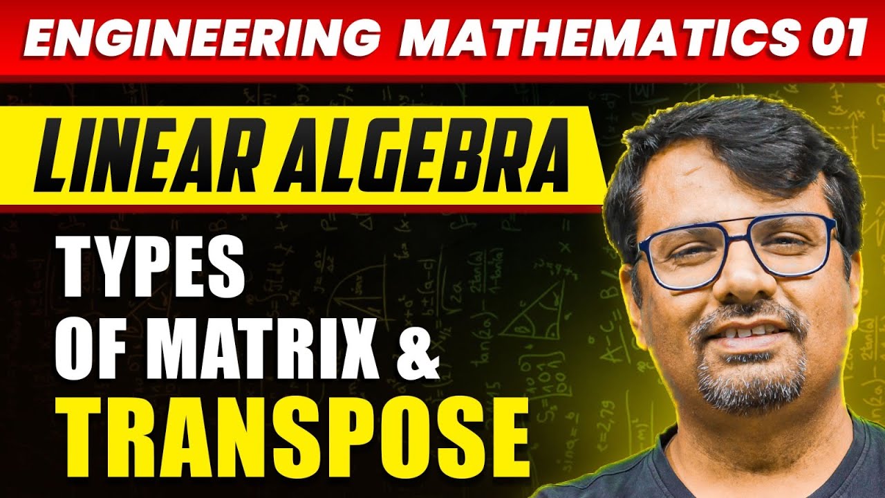 Engineering Mathematics | Types of Matrix & Transpose | Linear Algebra by GP Sir