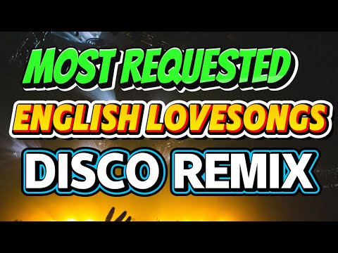 MOST REQUESTED ENGLISH LOVESONGS DISCO REMIX 