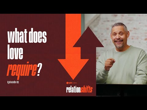 What Does Love Require? | RelationSHIFTS - Ep. 01 | Epic Church