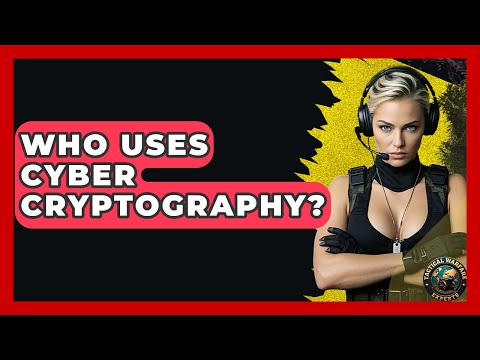 Who Uses Cyber Cryptography? | Tactical Warfare Experts