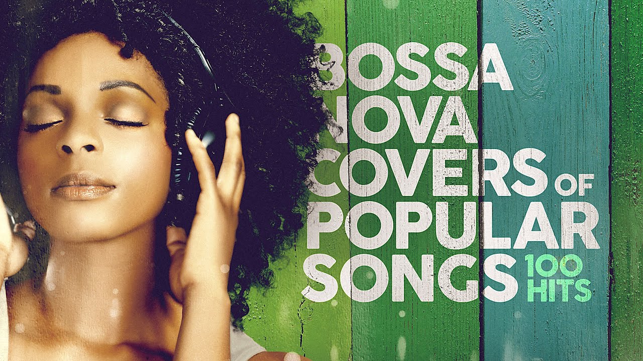 Top 100 Bossa Nova Covers of Your Favorite Songs 🎶