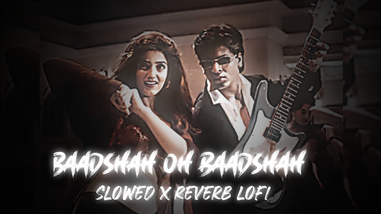 Baadshah Oh Baadshah - Slowed Reverb Lo-Fi Remix