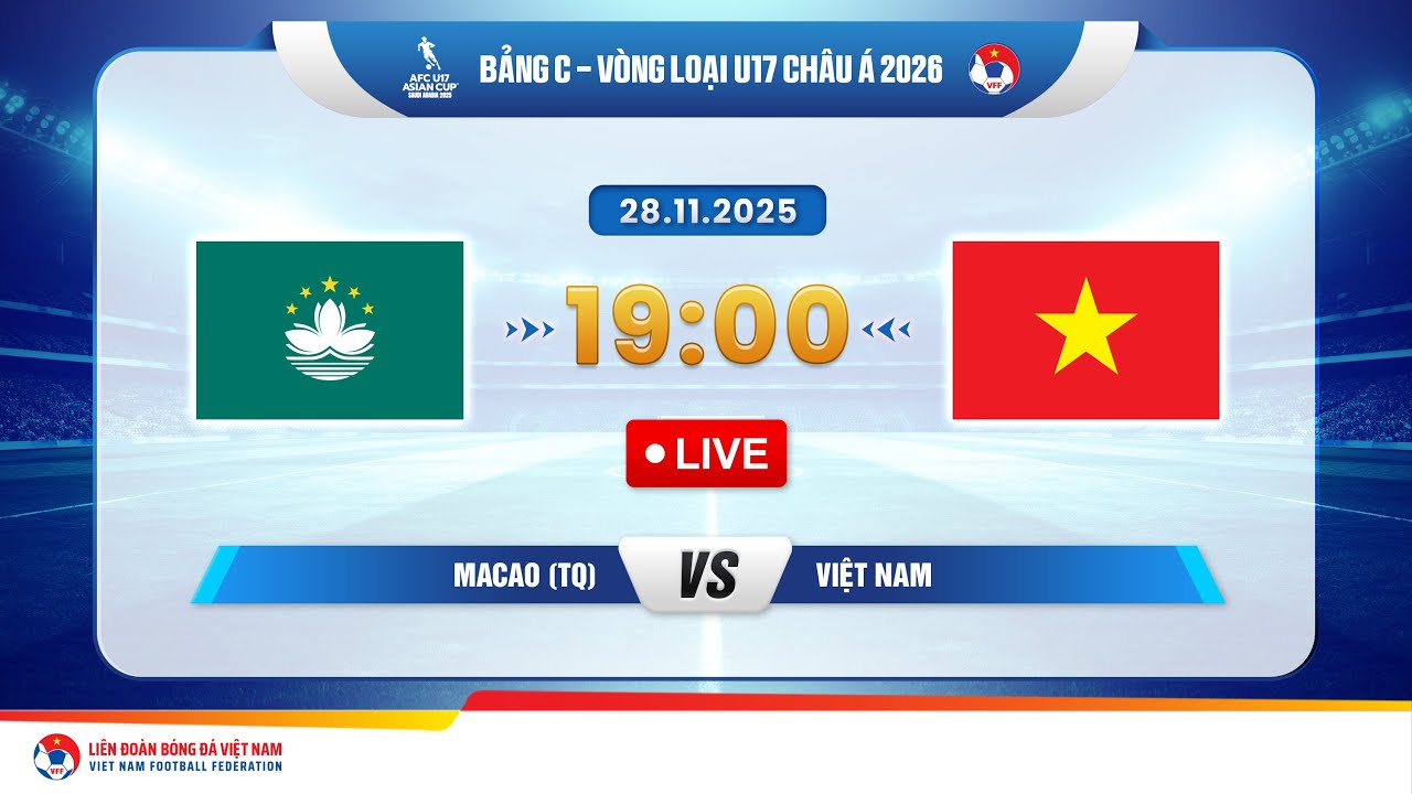 Trực tiếp: Macao vs Việt Nam U17 Châu Á 2026