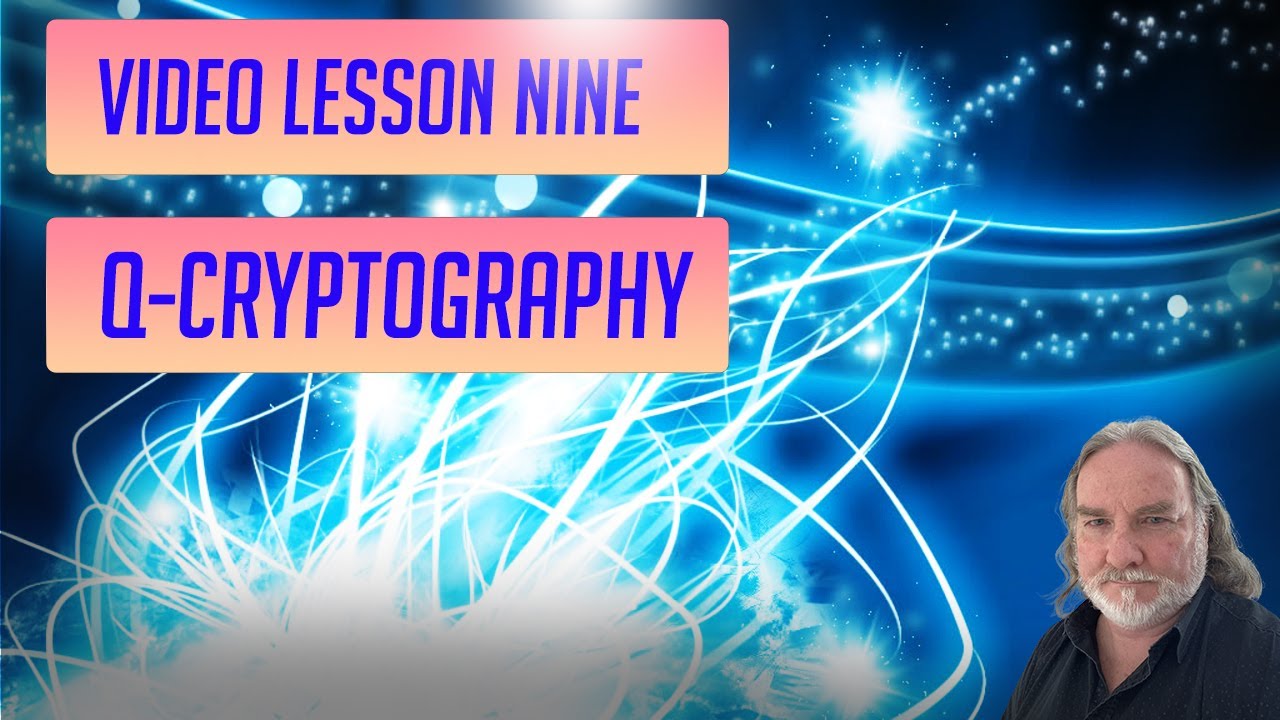Video Lesson Nine - Introduction to Quantum Cryptography