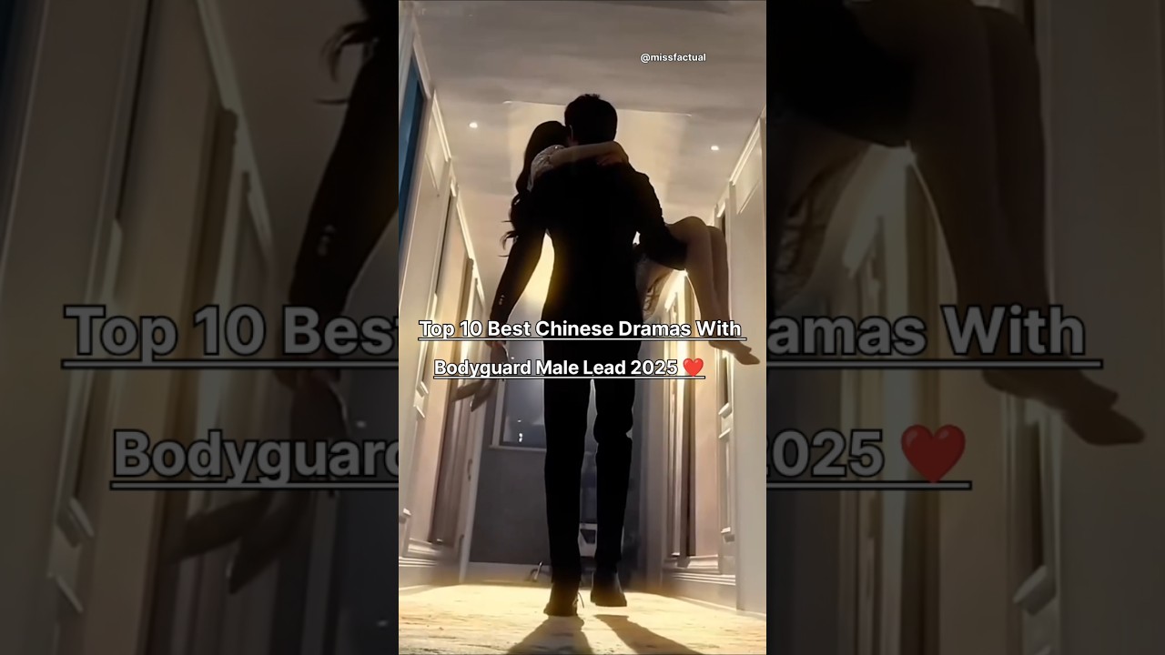 Top 10 Chinese Dramas with Male Bodyguard Leads 2025