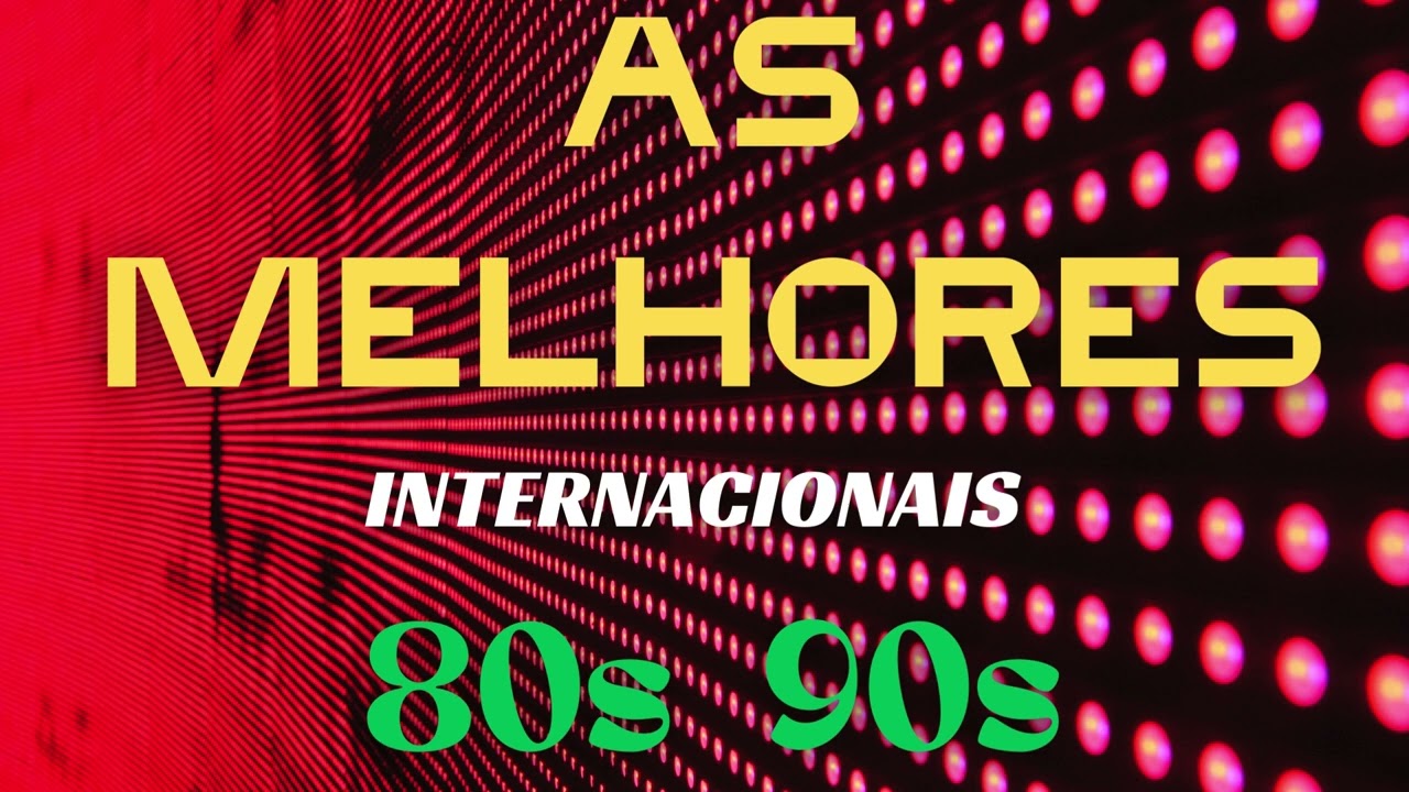 AS MELHORES QUE MARCARAM ÉPOCA! Anos 80 e 90, Grandes musicas internacionais