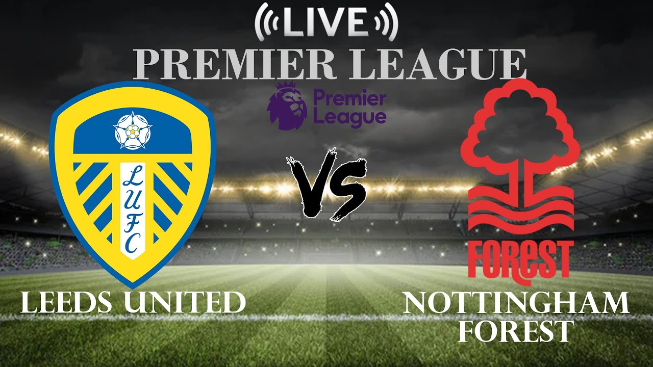 🔴Leeds United vs Nottingham Forest | Premier League | Live Score
