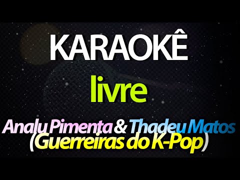 ⭐ Livre - Analu Pimenta & Thadeu Matos (Rumi & JINU) (Guerreiras do K-Pop) (Karaokê Version) (Cover)