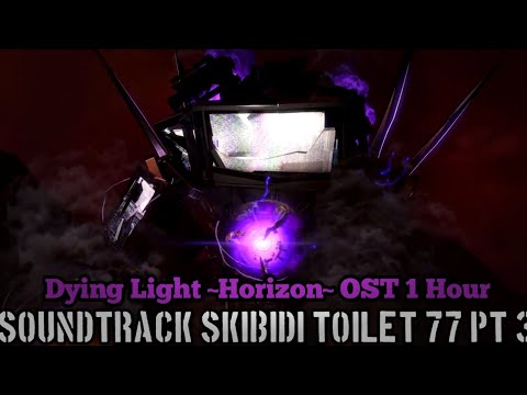 Dying Light OST ~Horizon~ (Skibidi Toilet 77 Part 3) 1 Hour