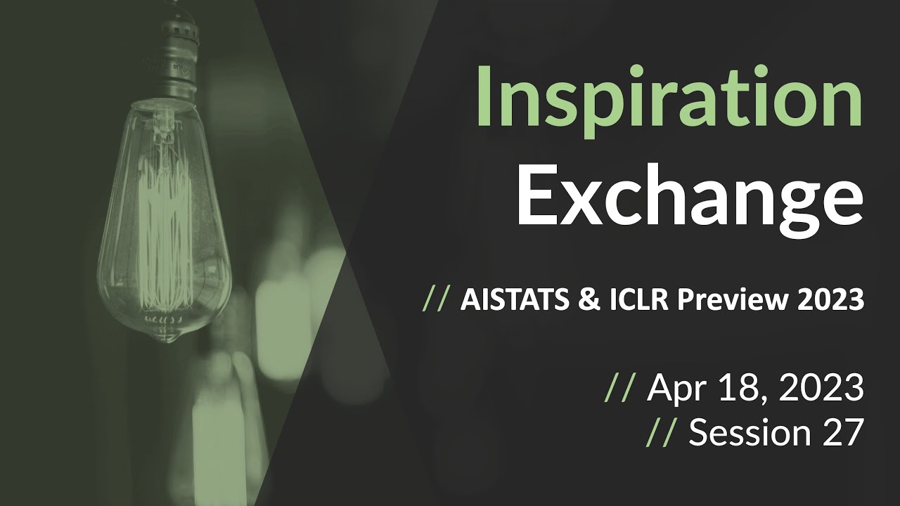 Inspiration Exchange: AISTATS & ICLR 2023 Preview