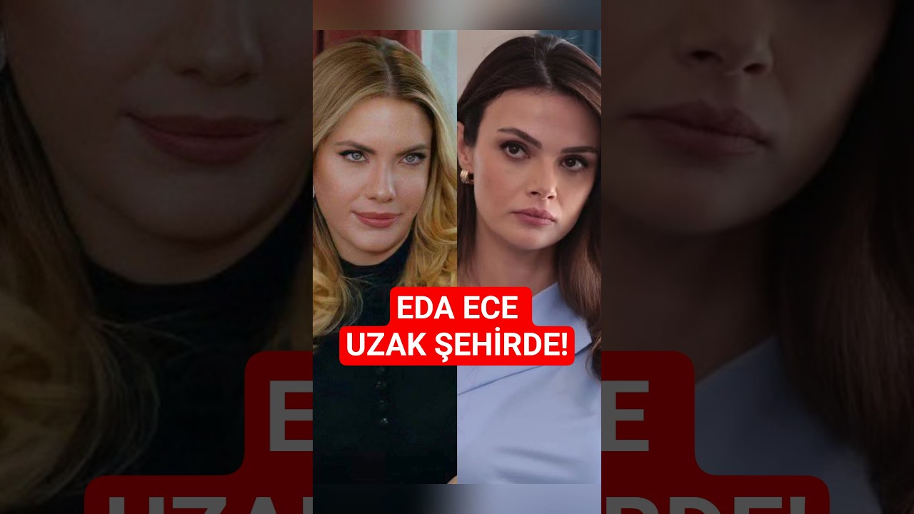 Uzak Şehir'de Eda Ece'nin Canlandıracağı Karakter Belli Oldu! 🎬