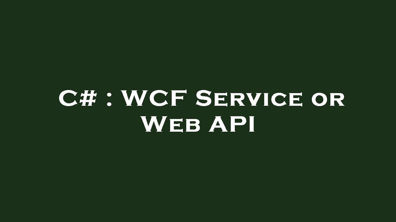 C# WCF Service vs Web API: Which to Use?