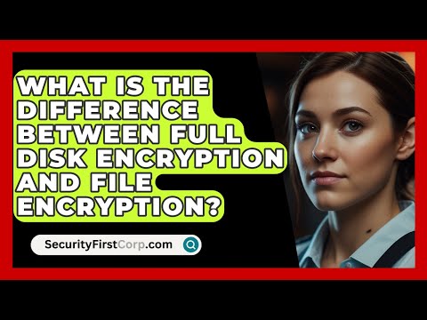 What Is The Difference Between Full Disk Encryption And File Encryption? - SecurityFirstCorp.com