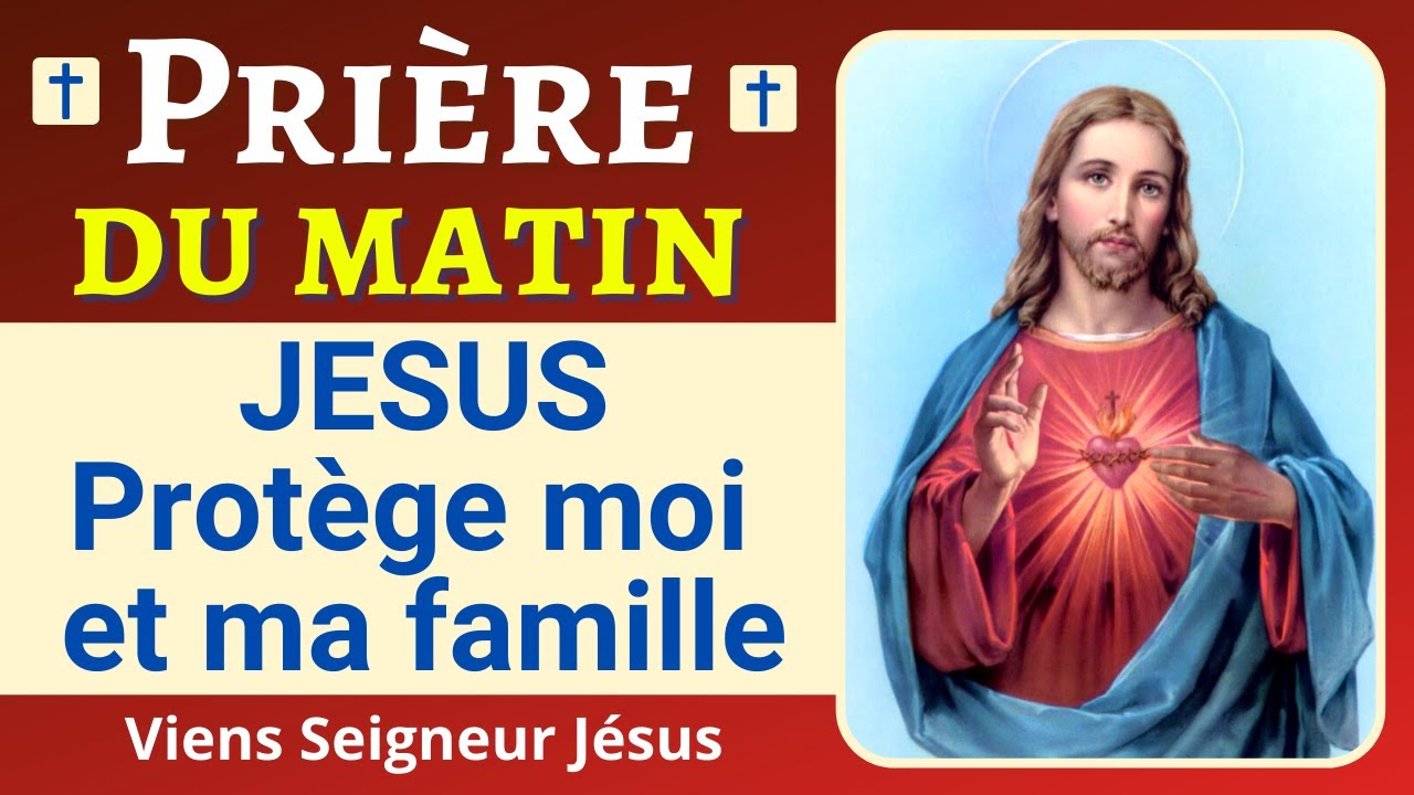 🙏❤ Prière JÉSUS Protège moi et ma famille - Prière de PROTECTION à Jésus - Prière du Matin
