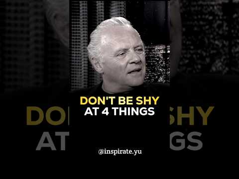 Don't Be Shy At 4 Things - Life lessons By Anthony Hopkins #inspirationalquotes #anthonyhopkins