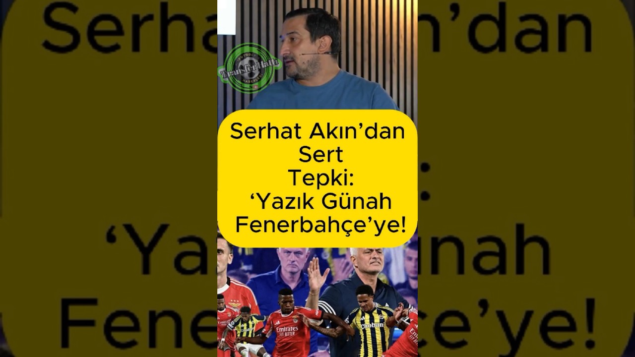 Serhat Akın’dan Sert Tepki: 'Yazık Günah Fenerbahçe!'