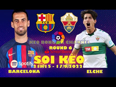Soi kèo Barcelona vs Elche 21h15 ngày 17/09/2022 - Vòng 6 La Liga 2022/23