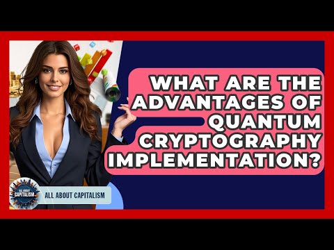 What Are The Advantages Of Quantum Cryptography Implementation? - All About Capitalism