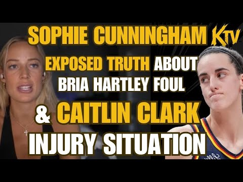 SOPHIE CUNNINGHAM EXPOSED TRUTH about CAITLIN CLARK injury situation BRIA HARTLEY FOUL & WNBA FINES