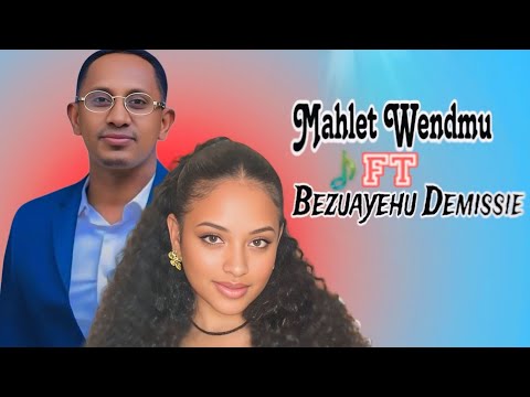 Mahlet Wendimu ft Bezuayehu Demissie