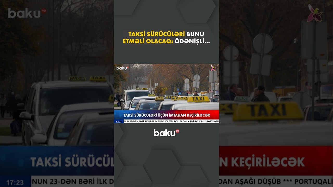 Taksi sürücüsü olmaq istəyənlər üçün vacib xəbər