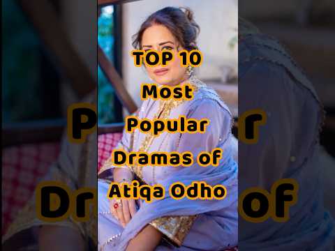 TOP 10 Most Popular Dramas of Atiqa Odho #shampukspeaks #atiqaodhodramas