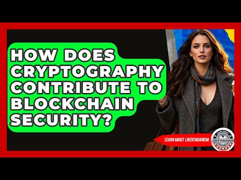 How Does Cryptography Contribute To Blockchain Security? - Learn About Libertarianism