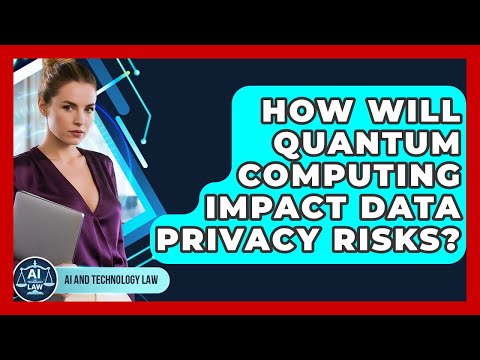 How Will Quantum Computing Impact Data Privacy Risks? - AI and Technology Law