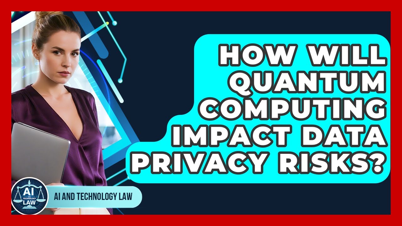 How Will Quantum Computing Impact Data Privacy Risks? - AI and Technology Law
