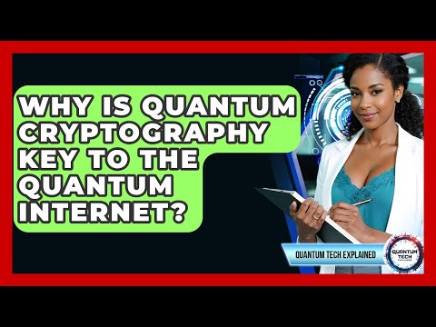 Why Is Quantum Cryptography Key To The Quantum Internet? - Quantum Tech Explained