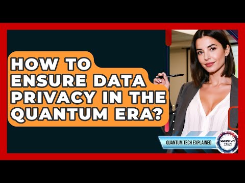 How To Ensure Data Privacy In The Quantum Era? - Quantum Tech Explained