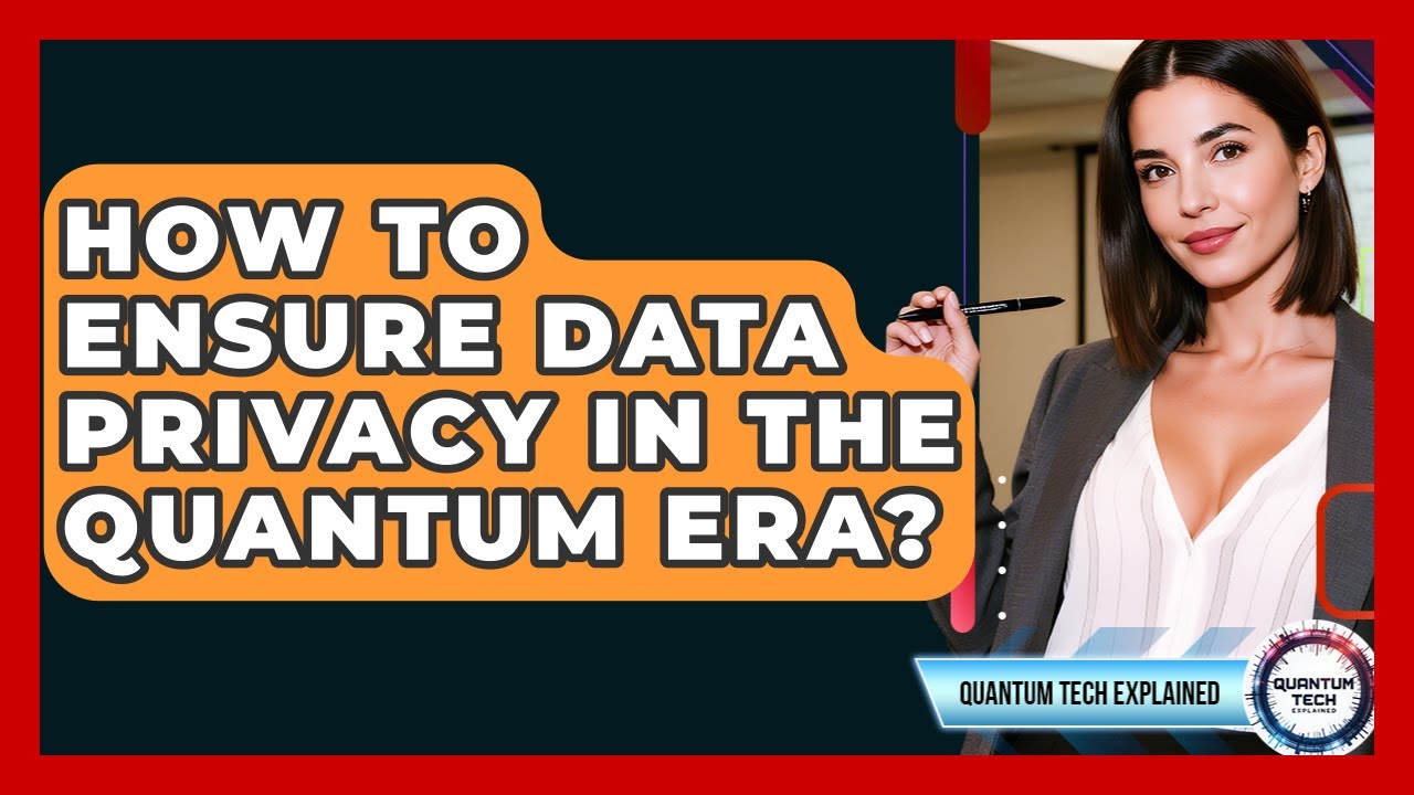 How To Ensure Data Privacy In The Quantum Era? - Quantum Tech Explained