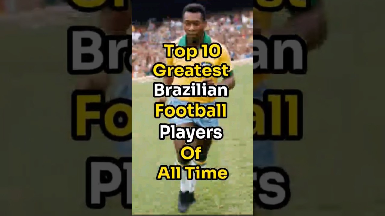 Top 10 Greatest Brazilian Footballers of All Time ⚽