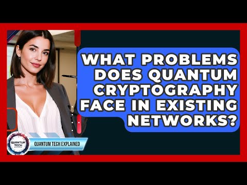 What Problems Does Quantum Cryptography Face In Existing Networks? - Quantum Tech Explained