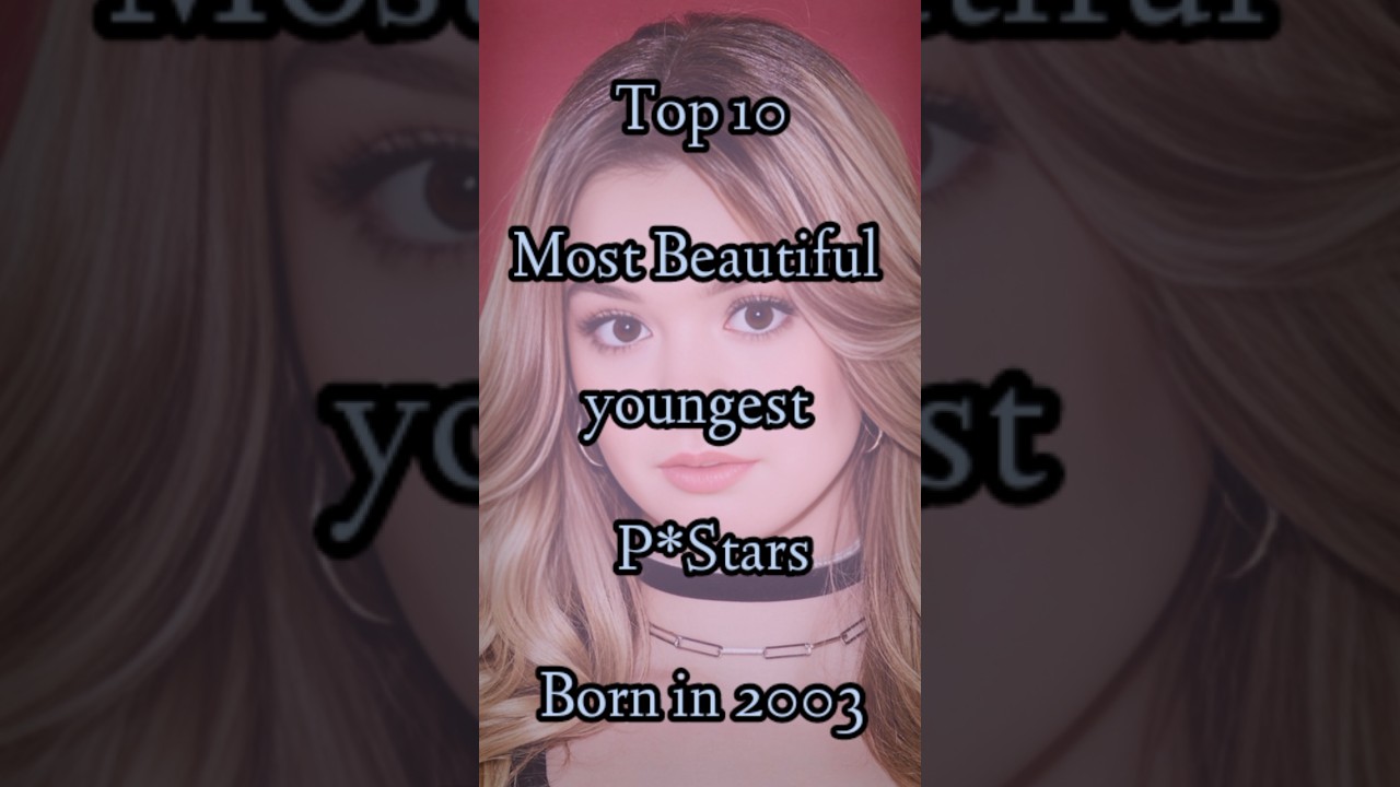 Top 10 Beautiful Pstars Born in 2003 ✨