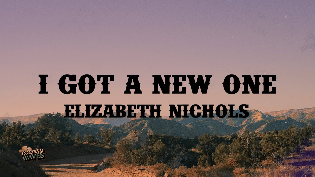 Elizabeth Nichols - I Got A New One 🎶 Lyrics & Song Meaning