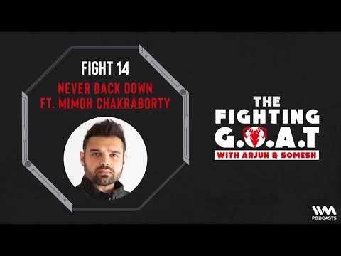 The Fighting G.O.A.T Ep. 14: Never Back Down Ft. Mimoh Chakraborty