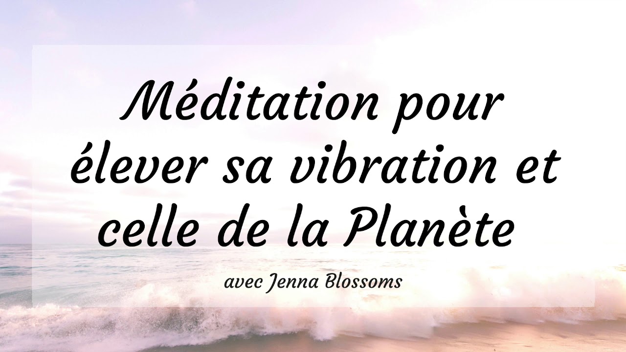 Méditation pour élever sa vibration et celle de la Planète