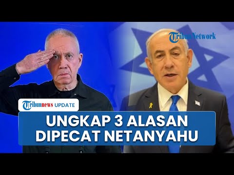 Menteri Pertahanan Israel, Yoav Gallant Ungkap 3 Alasan Dirinya Dipecat Netanyahu, Digantikan Menlu