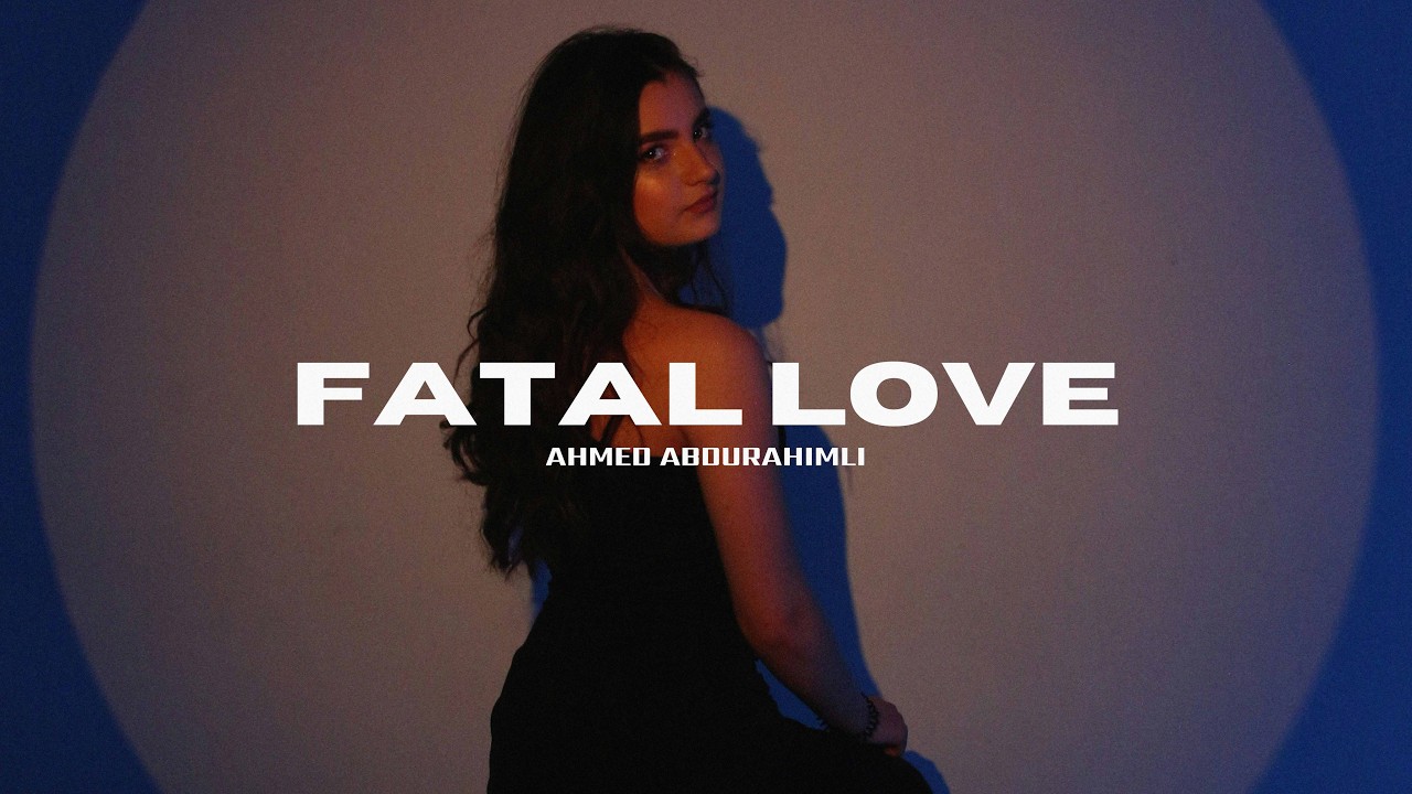 Ahmed Abdurahimli - Fatal Love 🎶