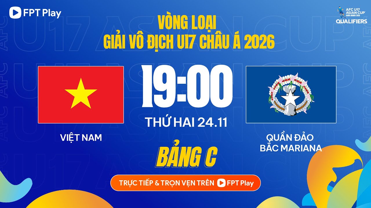 Trực tiếp U17 Việt Nam vs QĐ Bắc Mariana | Vòng loại Châu Á 2026